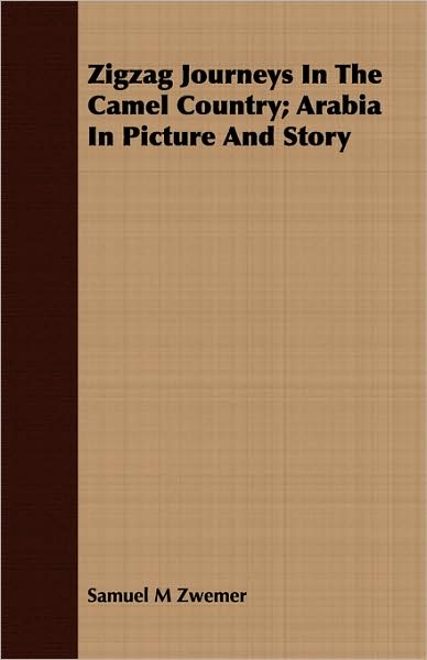 Zigzag Journeys in the Camel Country; Arabia in Picture and Story