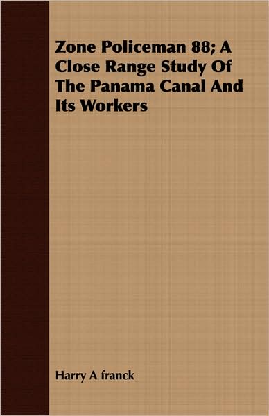 Zone Policeman 88; A Close Range Study of the Panama Canal and Its Workers