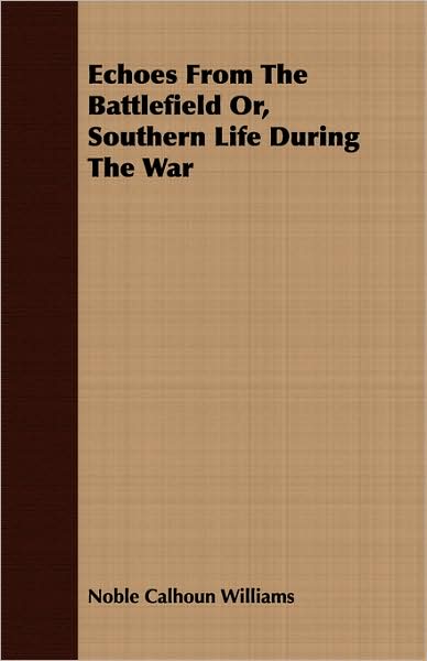 Echoes From The Battlefield Or, Southern Life During The War