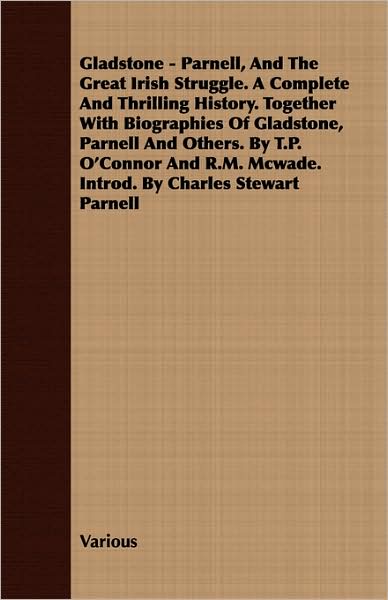 Gladstone - Parnell, and the Great Irish Struggle. a Complete and Thrilling History. Together with Biographies of Gladstone, Parnell and Others. by T.