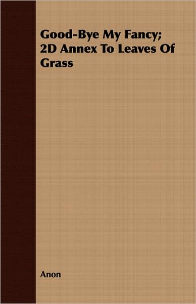 Good-Bye My Fancy; 2D Annex to Leaves of Grass