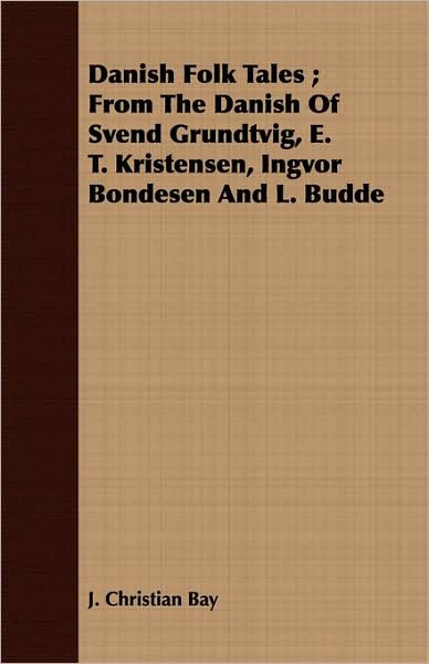 Danish Folk Tales; From the Danish of Svend Grundtvig, E. T. Kristensen, Ingvor Bondesen and L. Budde