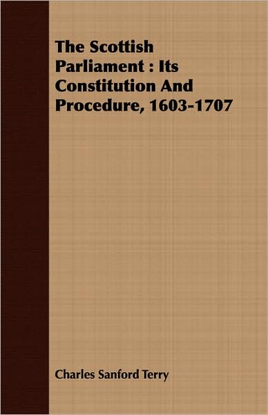 The Scottish Parliament: Its Constitution and Procedure, 1603-1707