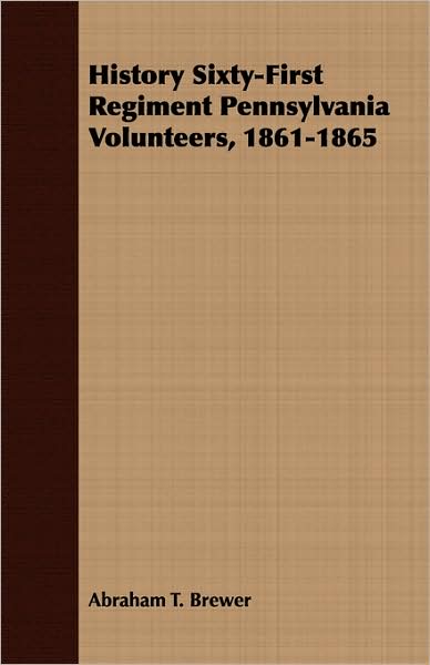 History Sixty-First Regiment Pennsylvania Volunteers, 1861-1865