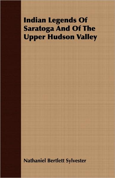 Indian Legends of Saratoga and of the Upper Hudson Valley