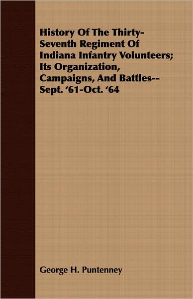 History of the Thirty-Seventh Regiment of Indiana Infantry Volunteers; Its Organization, Campaigns, and Battles--Sept. '61-Oct. '64