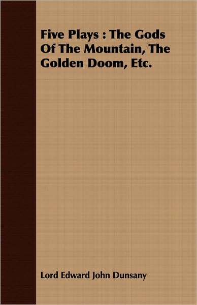 Five Plays: The Gods of the Mountain, the Golden Doom, Etc.