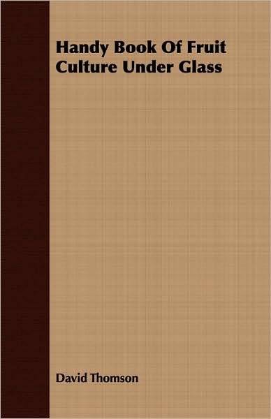 Handy Book Of Fruit Culture Under Glass
