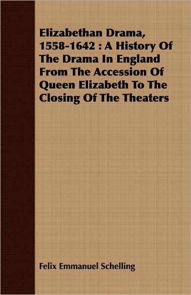 Elizabethan Drama, 1558-1642: A History of the Drama in England from the Accession of Queen Elizabeth to the Closing of the Theaters