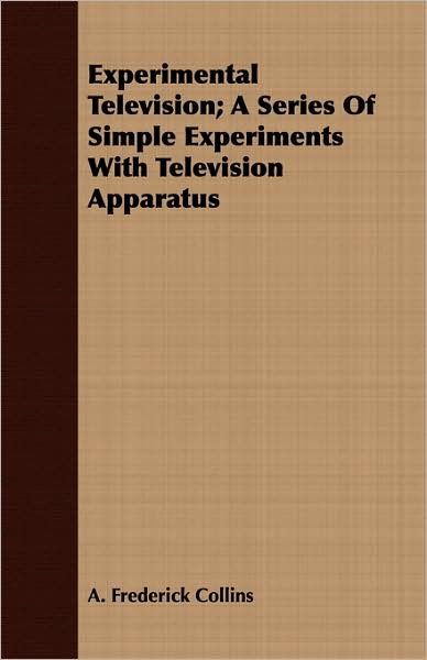 Experimental Television; A Series of Simple Experiments with Television Apparatus