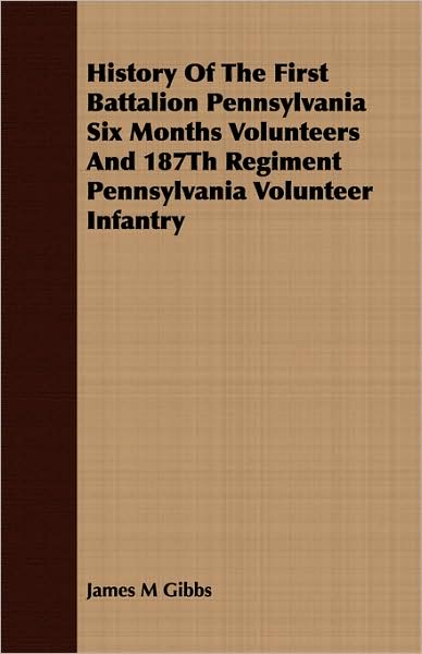History of the First Battalion Pennsylvania Six Months Volunteers and 187th Regiment Pennsylvania Volunteer Infantry