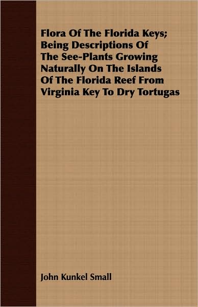 Flora of the Florida Keys; Being Descriptions of the See-Plants Growing Naturally on the Islands of the Florida Reef from Virginia Key to Dry Tortugas