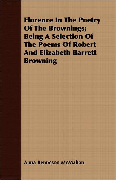 Florence in the Poetry of the Brownings; Being a Selection of the Poems of Robert and Elizabeth Barrett Browning