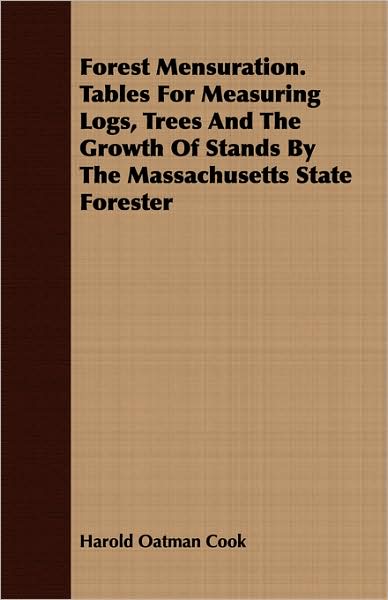 Forest Mensuration. Tables for Measuring Logs, Trees and the Growth of Stands by the Massachusetts State Forester
