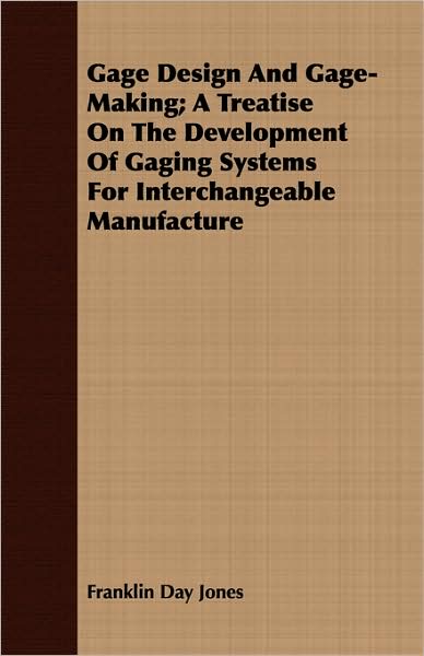 Gage Design and Gage-Making; A Treatise on the Development of Gaging Systems for Interchangeable Manufacture