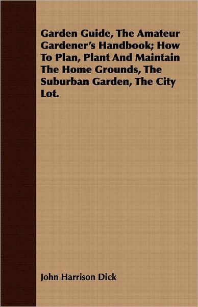 Garden Guide, the Amateur Gardener's Handbook; How to Plan, Plant and Maintain the Home Grounds, the Suburban Garden, the City Lot.