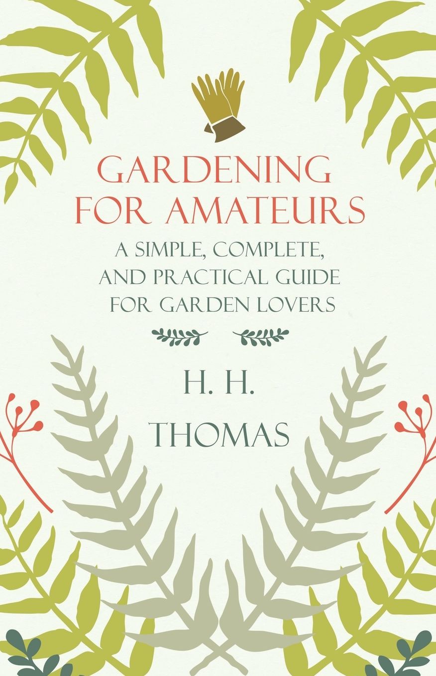 Gardening for Amateurs; A Simple, Complete, and Practical Guide for Garden Lovers; Vol II