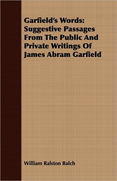 Garfield's Words: Suggestive Passages from the Public and Private Writings of James Abram Garfield