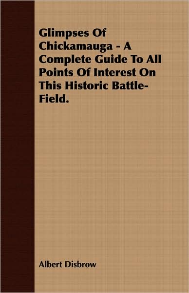 Glimpses of Chickamauga - A Complete Guide to All Points of Interest on This Historic Battle-Field.