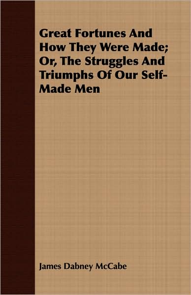Great Fortunes And How They Were Made; Or, The Struggles And Triumphs Of Our Self-Made Men