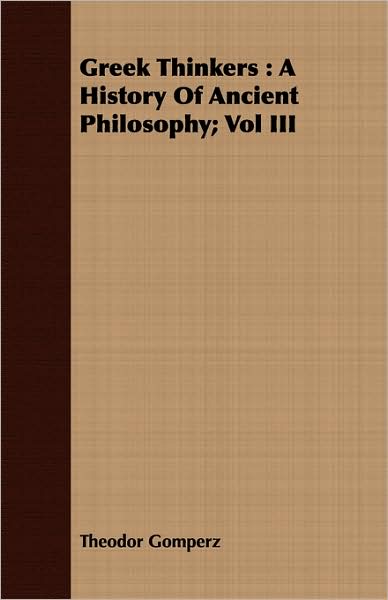 Greek Thinkers: A History of Ancient Philosophy; Vol III