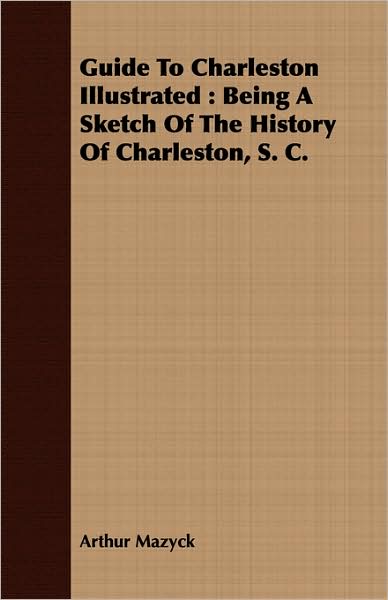 Guide to Charleston Illustrated: Being a Sketch of the History of Charleston, S. C.