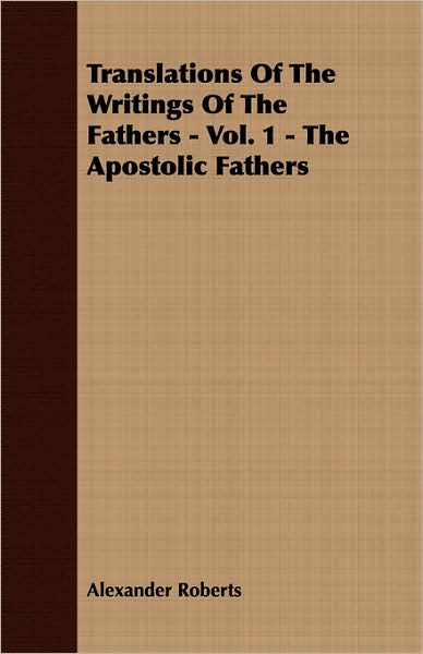 Translations of the Writings of the Fathers - Vol. 1 - The Apostolic Fathers