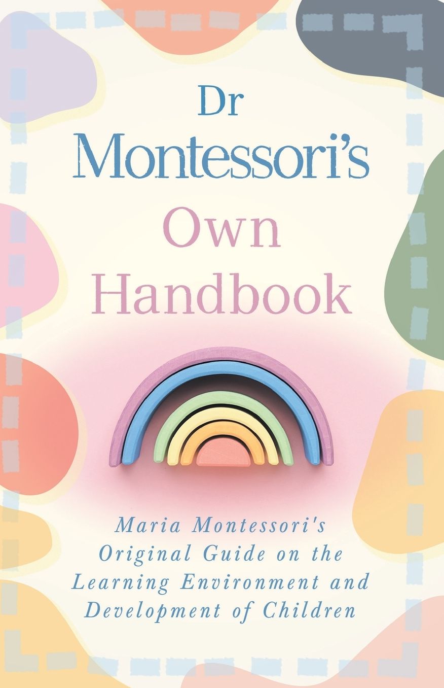 Dr Montessori's Own Handbook: Maria Montessori's Original Guide on the Learning Environment and Development of Children