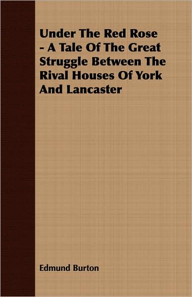 Under the Red Rose - A Tale of the Great Struggle Between the Rival Houses of York and Lancaster
