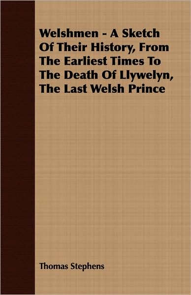 Welshmen - A Sketch of Their History, from the Earliest Times to the Death of Llywelyn, the Last Welsh Prince
