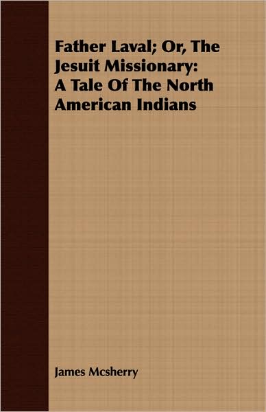 Father Laval; Or, the Jesuit Missionary: A Tale of the North American Indians