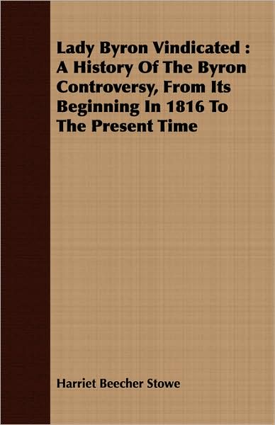 Lady Byron Vindicated: A History of the Byron Controversy, from Its Beginning in 1816 to the Present Time