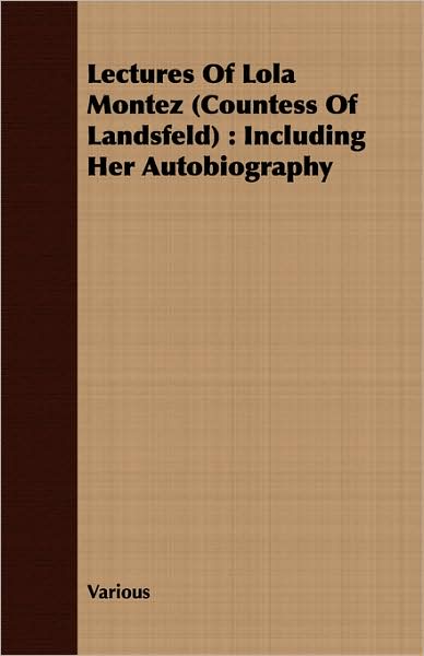 Lectures of Lola Montez (Countess of Landsfeld): Including Her Autobiography