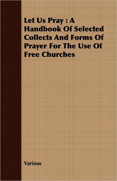 Let Us Pray: A Handbook of Selected Collects and Forms of Prayer for the Use of Free Churches