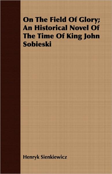 On the Field of Glory: An Historical Novel of the Time of King John Sobieski
