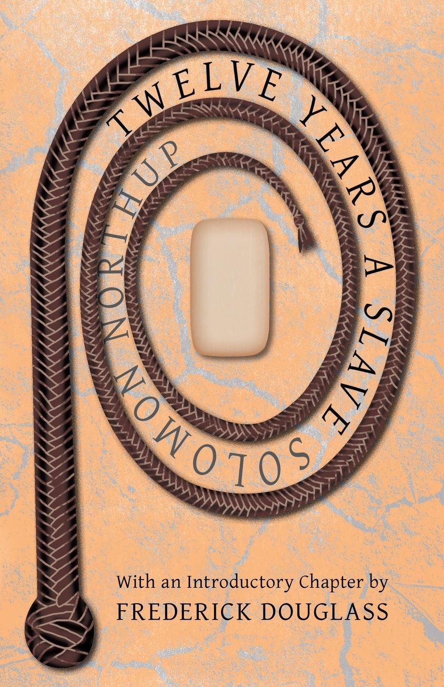 Twelve Years a Slave - The Thrilling Story Of a Free Coloured Man Kidnapped In Washington In 1841