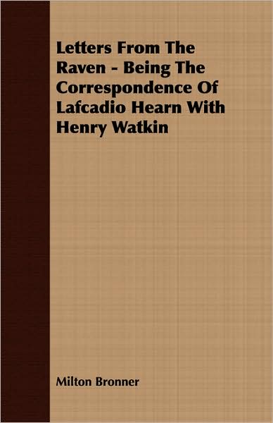 Letters From The Raven - Being The Correspondence Of Lafcadio Hearn With Henry Watkin