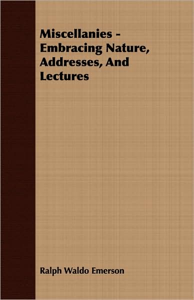 Miscellanies: Embracing Nature, Addresses, and Lectures