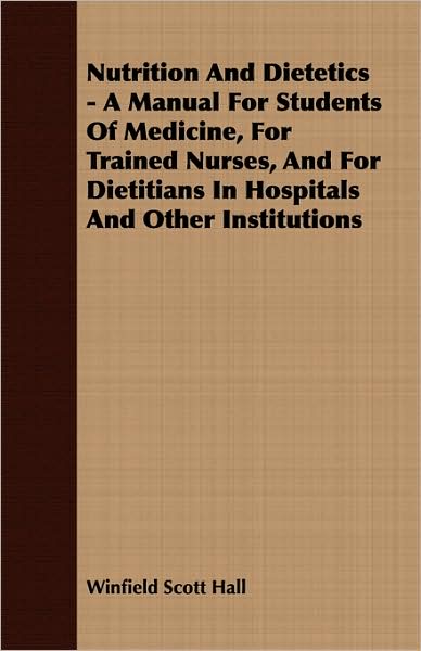 Nutrition and Dietetics - A Manual for Students of Medicine, for Trained Nurses, and for Dietitians in Hospitals and Other Institutions