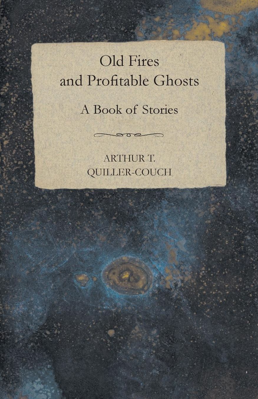 Old Fires And Profitable Ghosts - A Book Of Stories