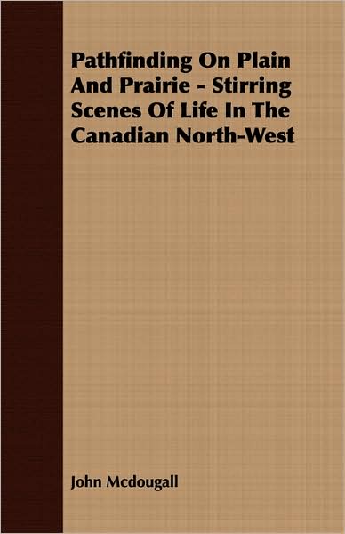 Pathfinding on Plain and Prairie - Stirring Scenes of Life in the Canadian North-West