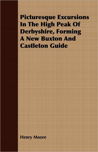 Picturesque Excursions In The High Peak Of Derbyshire, Forming A New Buxton And Castleton Guide