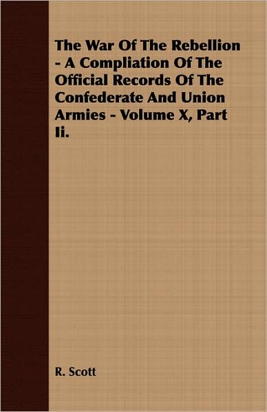 The War Of The Rebellion - A Compliation Of The Official Records Of The Confederate And Union Armies - Volume X, Part Ii.