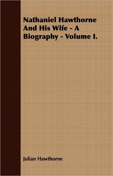 Nathaniel Hawthorne and His Wife - A Biography - Volume I.