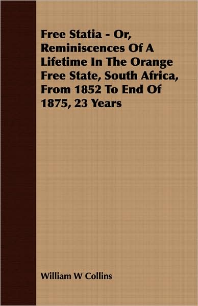 Free Statia - Or, Reminiscences Of A Lifetime In The Orange Free State, South Africa, From 1852 To End Of 1875, 23 Years