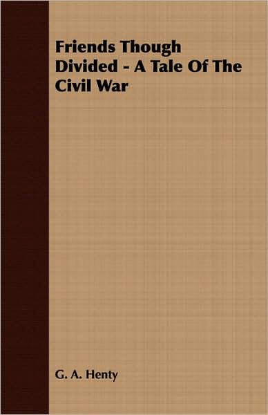 Friends Though Divided - A Tale Of The Civil War