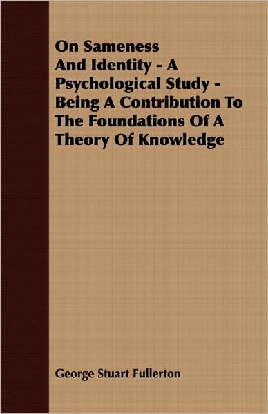 On Sameness And Identity - A Psychological Study - Being A Contribution To The Foundations Of A Theory Of Knowledge