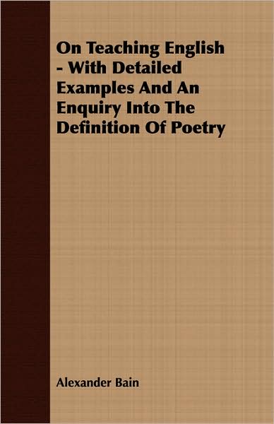 On Teaching English - With Detailed Examples and an Enquiry Into the Definition of Poetry