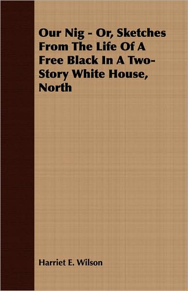 Our Nig - Or, Sketches from the Life of a Free Black in a Two-Story White House, North