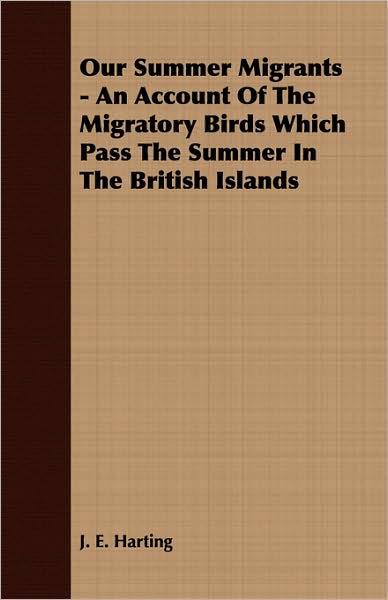 Our Summer Migrants - An Account Of The Migratory Birds Which Pass The Summer In The British Islands